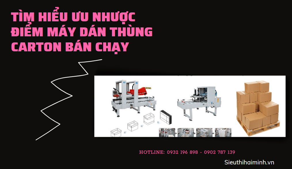 Tìm hiểu ưu nhược điểm máy dán thùng carton BÁN CHẠY 