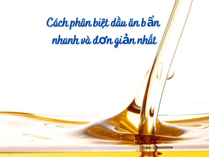 Cách phân biệt dầu ăn bẩn nhanh và đơn giản nhất