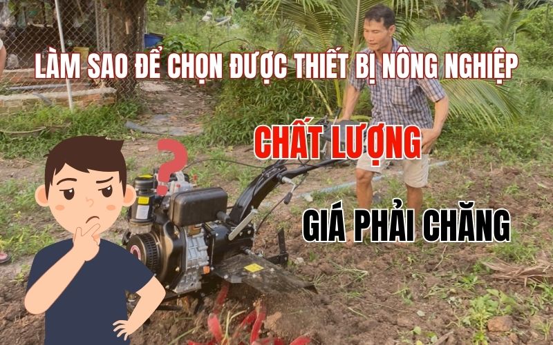 Làm sao để chọn được thiết bị nông nghiệp chất lượng, giá cả phải chăng?