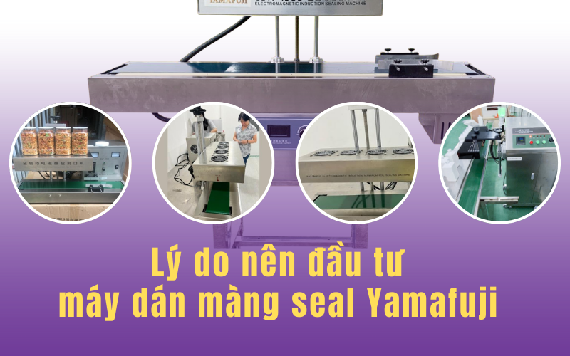 Lý do nên đầu tư máy dán màng seal Yamafuji