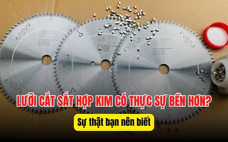 Lưỡi cắt sắt hợp kim có thực sự bền hơn