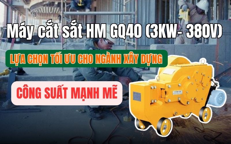 Máy cắt sắt HM GQ40 (3KW- 380V) - Lựa chọn tối ưu cho ngành xây dựng
