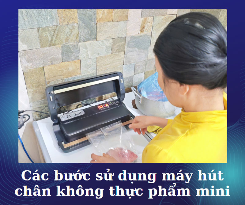 Các bước sử dụng máy hút chân không thực phẩm mini