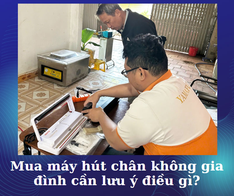 Mua máy hút chân không gia đình cần lưu ý điều gì?