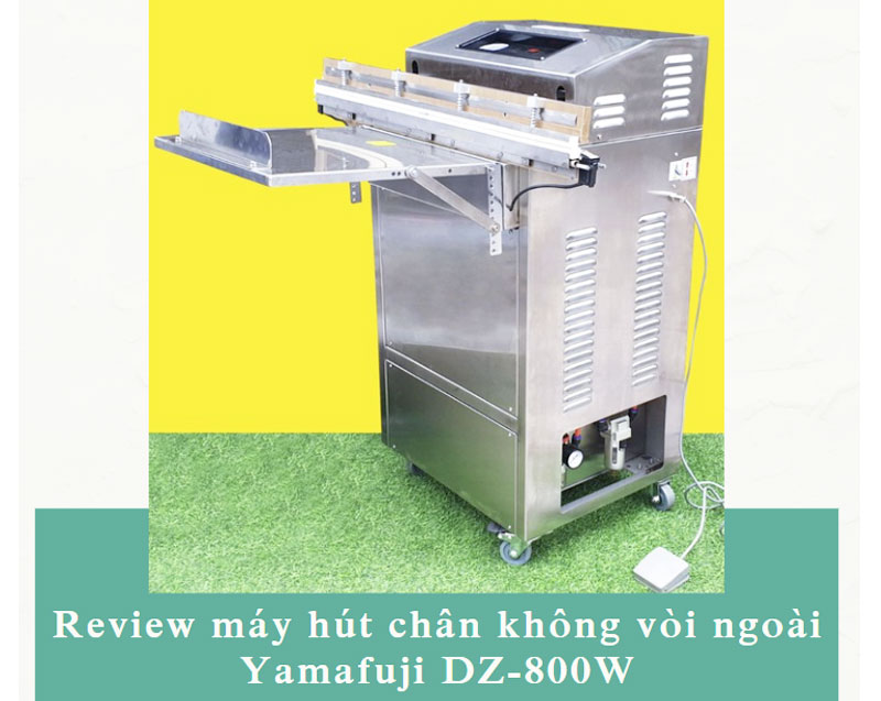Review Máy hút chân không Yamafuji vòi ngoài DZ-800W