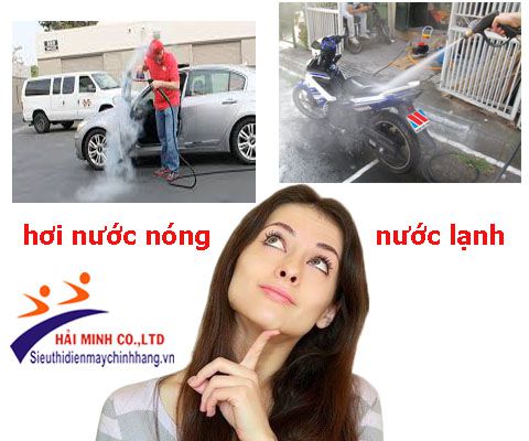 nên mua máy rửa xe hơi nước nóng hay nước lạnh