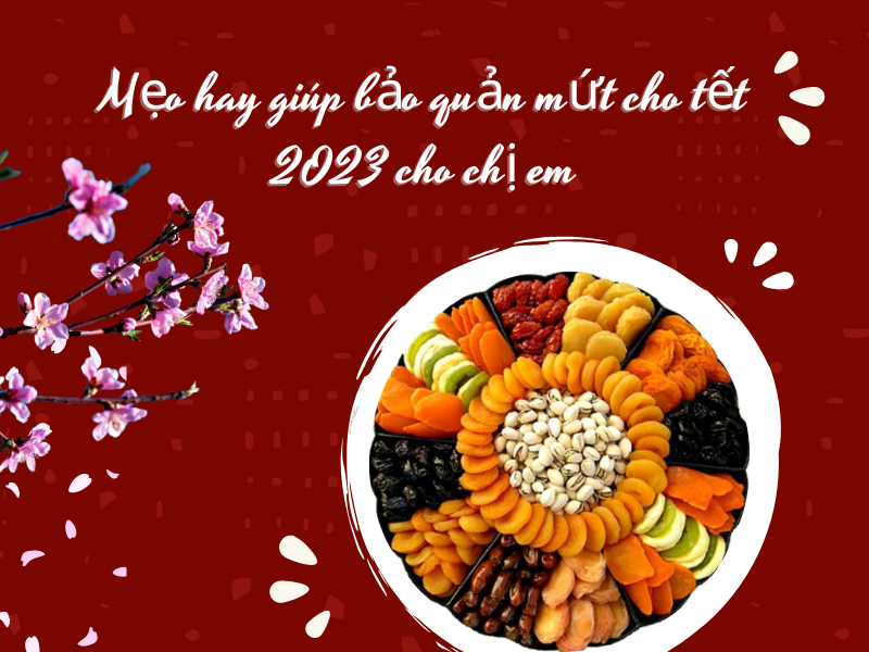 Mẹo hay giúp bảo quản mứt cho tết 2023 cho chị em