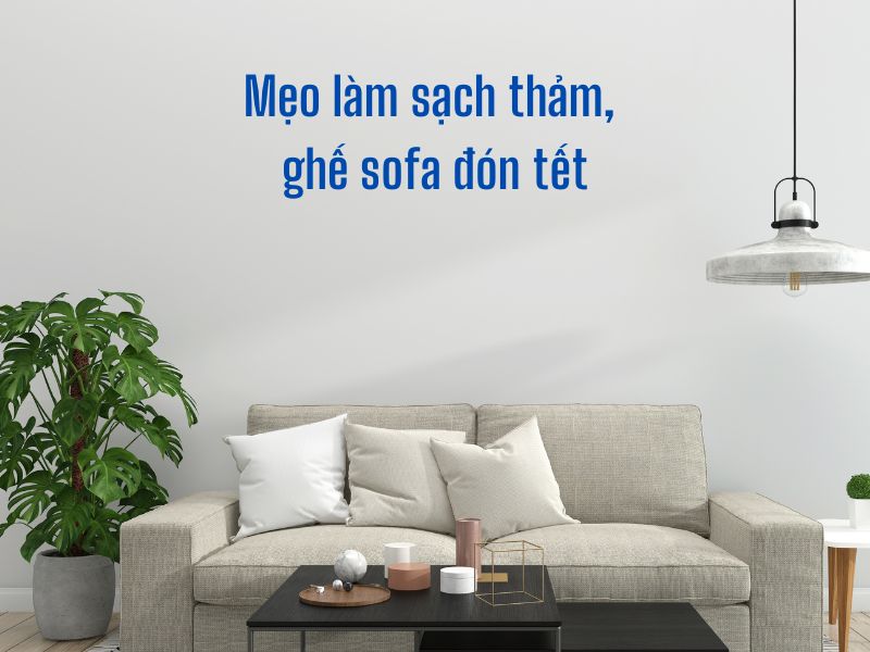 Mẹo làm sạch sofa - thảm cho gia đình kịp đón tết