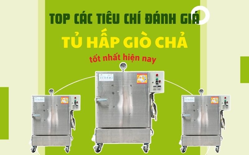Top các tiêu chí đánh giá tủ hấp giò chả tốt nhất hiện nay