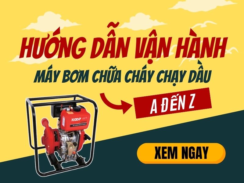 Hướng dẫn vận hành máy bơm chữa cháy chạy dầu từ A đến Z