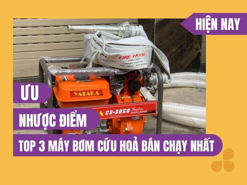 Ưu/Nhược điểm của top 3 máy bơm cứu hoả bán chạy nhất hiện nay