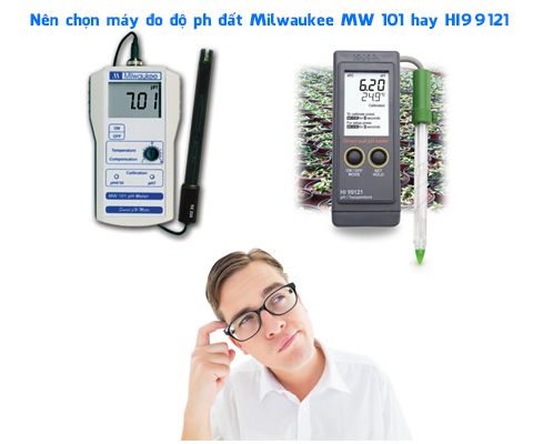 Nên chọn máy đo độ ph đất Milwaukee MW 101 hay HI99121