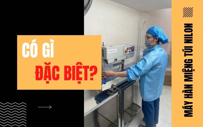 Máy hàn miệng túi nilon có gì đặc biệt?
