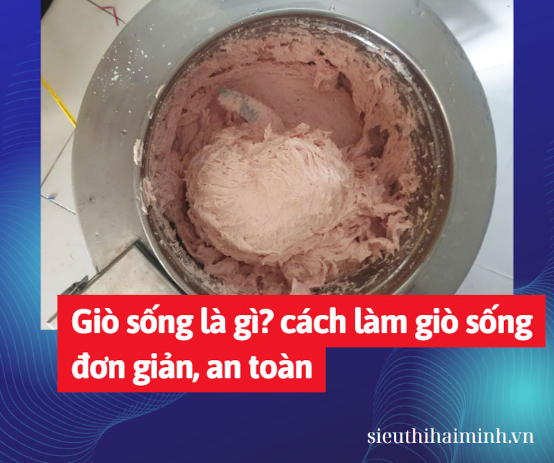 Giò sống là gì? cách làm giò sống đơn giản, an toàn