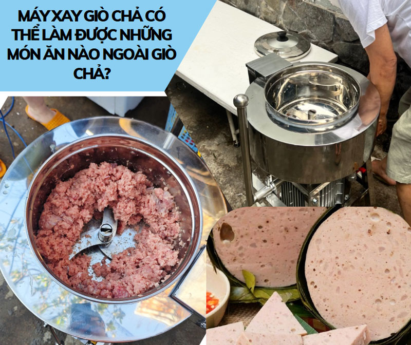 Máy xay giò chả có thể làm được những món ăn nào ngoài giò chả?