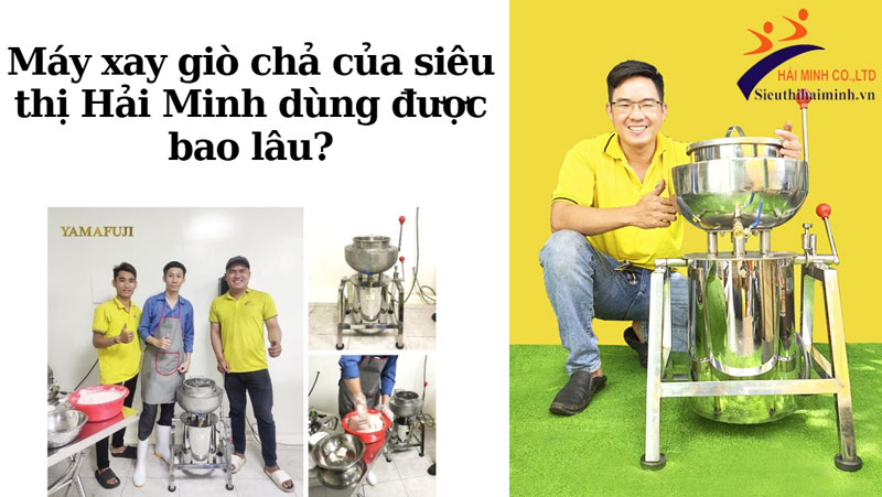 Máy xay giò chả của siêu thị Hải Minh dùng được bao lâu?