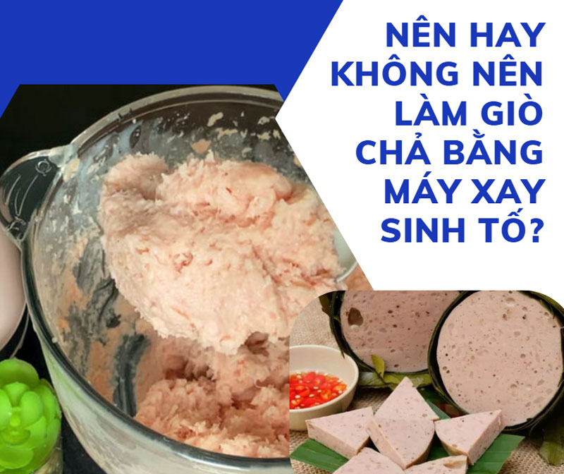 Nên hay không nên làm giò chả bằng máy xay sinh tố?