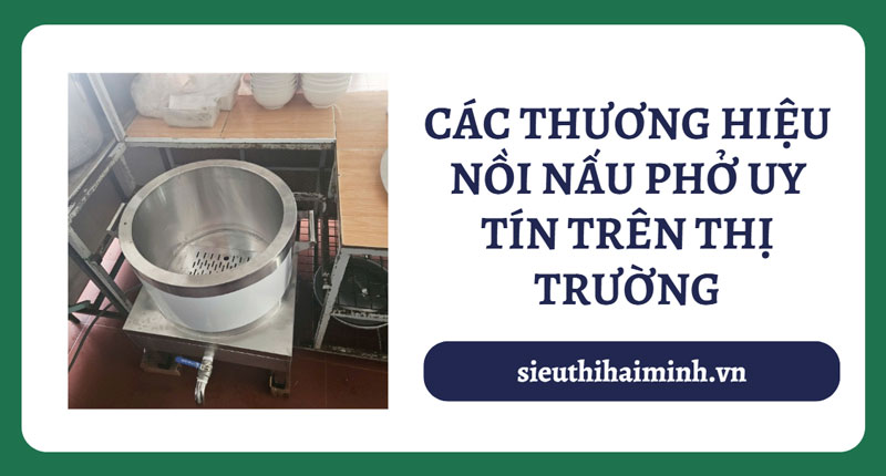 Các thương hiệu nồi nấu phở uy tín trên thị trường