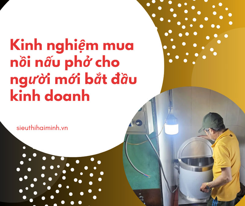 Kinh nghiệm mua nồi nấu phở cho người mới bắt đầu kinh doanh