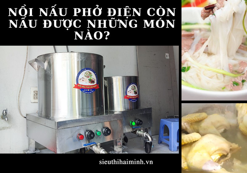 Nồi nấu phở điện còn nấu được những món nào?