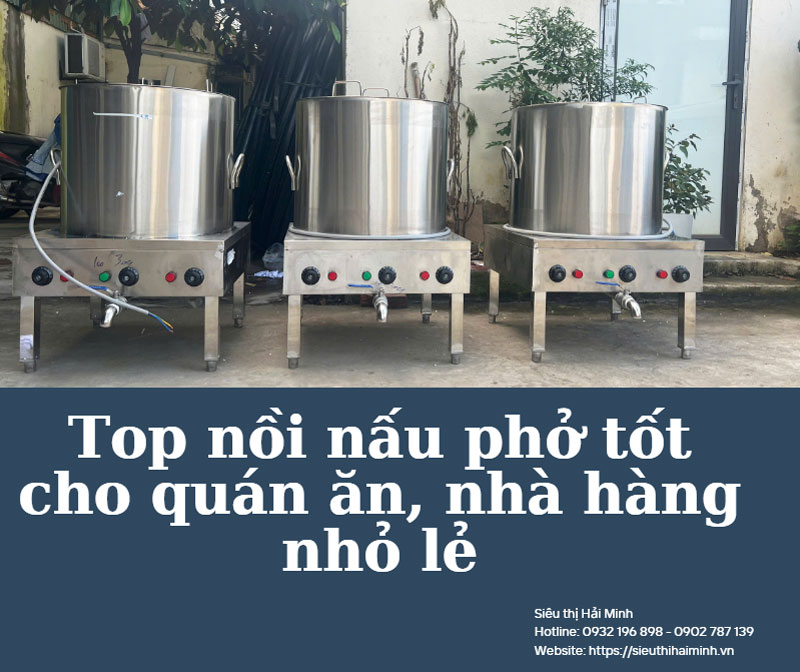 Top nồi nấu phở tốt cho quán ăn, nhà hàng nhỏ lẻ