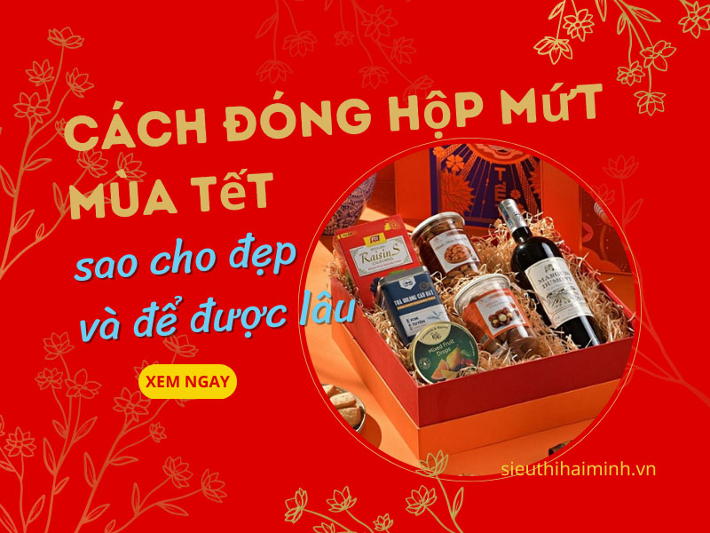Cách đóng hộp mứt mùa Tết sao cho đẹp và để được lâu