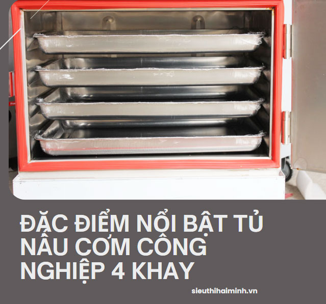 Đặc điểm nổi bật tủ nấu cơm công nghiệp 4 khay