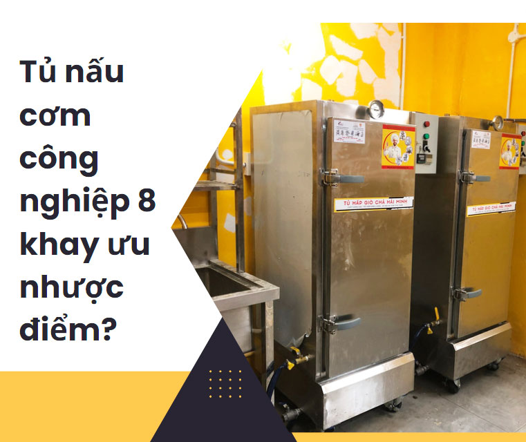 Tủ nấu cơm công nghiệp 8 khay ưu nhược điểm?