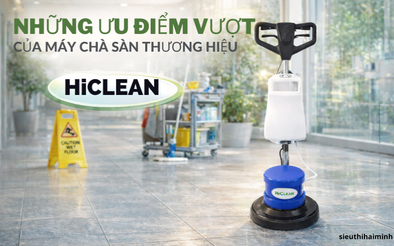 Những ưu điểm vượt trội của máy chà sàn thương hiệu HiClean